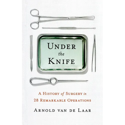 Under the Knife: A History of Surgery in 28 Remarkable Operations - Paperback