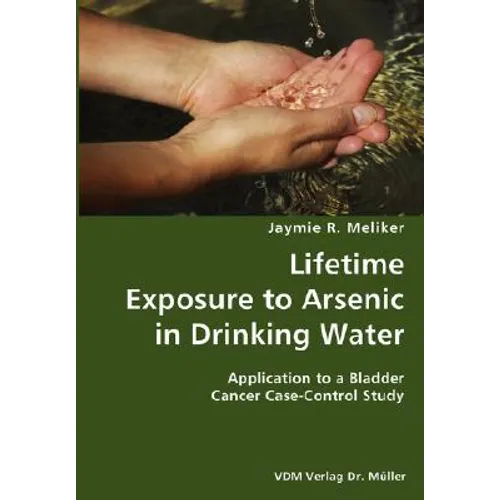 Lifetime Exposure to Arsenic in Drinking Water- Application to a Bladder Cancer Case-Control Study - Paperback