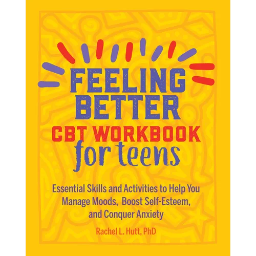 Feeling Better: CBT Workbook for Teens: Essential Skills and Activities to Help You Manage Moods, Boost Self-Esteem, and Conquer Anxiety - Paperback