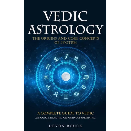 Vedic Astrology: The Origins and Core Concepts of Jyotish (A Complete Guide to Vedic Astrology, From the Perspective of Nakshatras) - Paperback