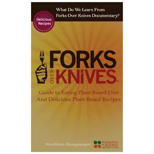 What Do We Learn from the Forks Over Knives: Guide to Healthy Eating and Lifestyle with Natural Plant-Based Diet Foods, and Delicious Plant-Based Reci - Paperback