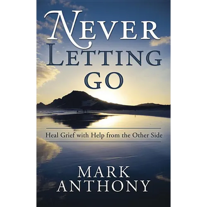 Never Letting Go: Heal Grief with Help from the Other Side - Paperback