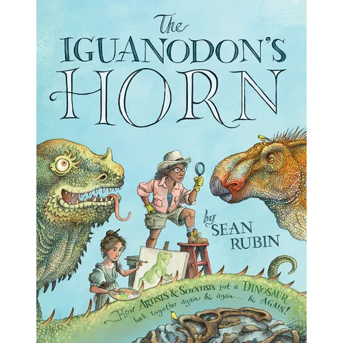 The Iguanodon's Horn: How Artists and Scientists Put a Dinosaur Back Together Again and Again and Again - Hardcover