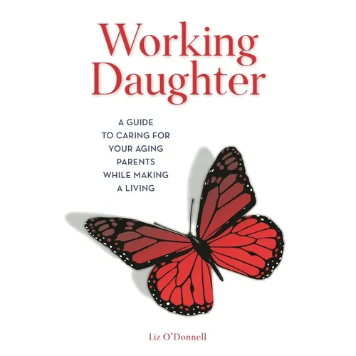 Working Daughter: A Guide to Caring for Your Aging Parents While Making a Living - Paperback