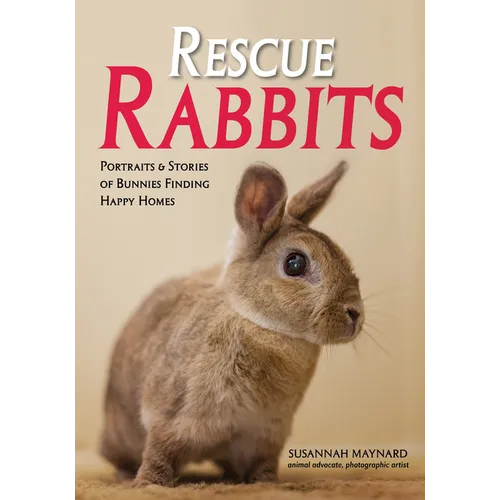 Rescue Rabbits: Portraits & Stories of Bunnies Finding Happy Homes - Paperback