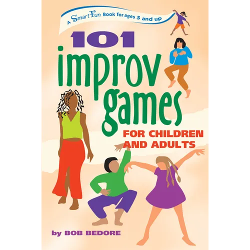 101 Improv Games for Children and Adults: A Smart Fun Book for Ages 5 and Up - Hardcover