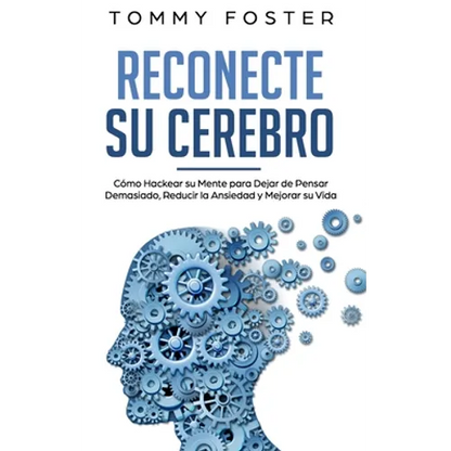 Reconecte su Cerebro: Cómo Hackear su Mente para Dejar de Pensar Demasiado, Reducir la Ansiedad y Mejorar su Vida - Paperback