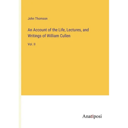 An Account of the Life, Lectures, and Writings of William Cullen: Vol. II - Paperback
