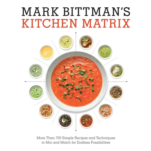 Mark Bittman's Kitchen Matrix: More Than 700 Simple Recipes and Techniques to Mix and Match for Endless Possibilities: A Cookbook - Hardcover