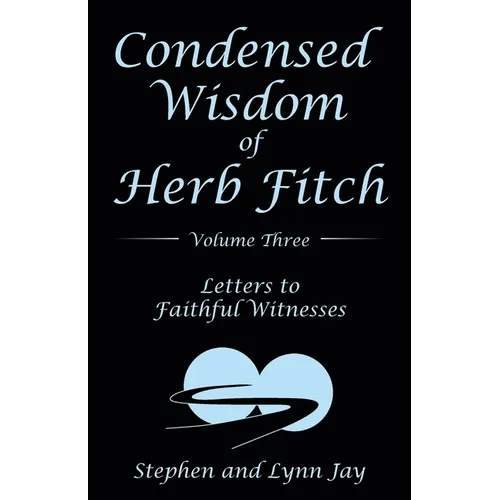 Condensed Wisdom of Herb Fitch Volume Three: Letters to Faithful Witnesses - Paperback