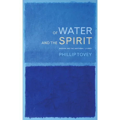Of Water and the Spirit: Mission and the Baptismal Liturgy - Paperback