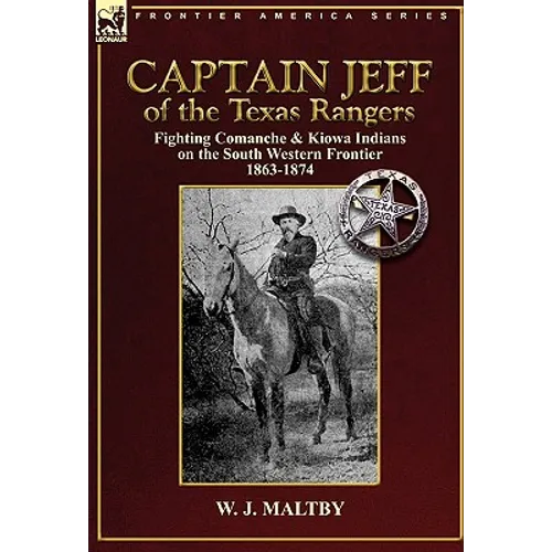 Captain Jeff of the Texas Rangers: Fighting Comanche & Kiowa Indians on the South Western Frontier 1863-1874 - Hardcover
