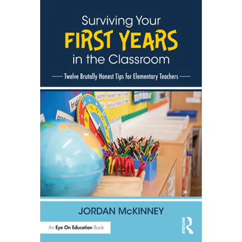 Surviving Your First Years in the Classroom: Twelve Brutally Honest Tips for Elementary Teachers - Paperback