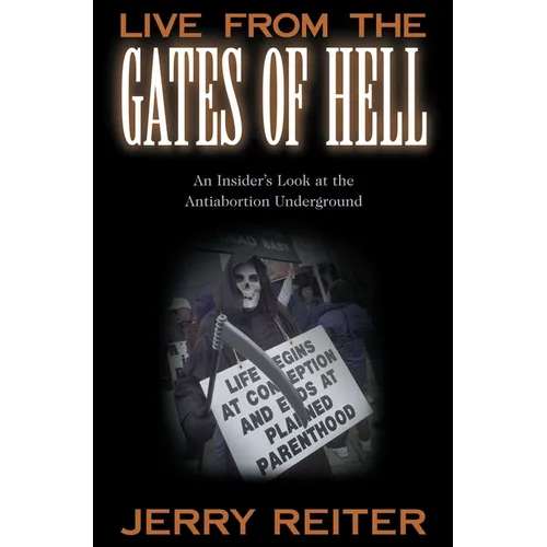 Live from the Gates of Hell: An Insider's Look at the Anti-Abortion Movement - Hardcover