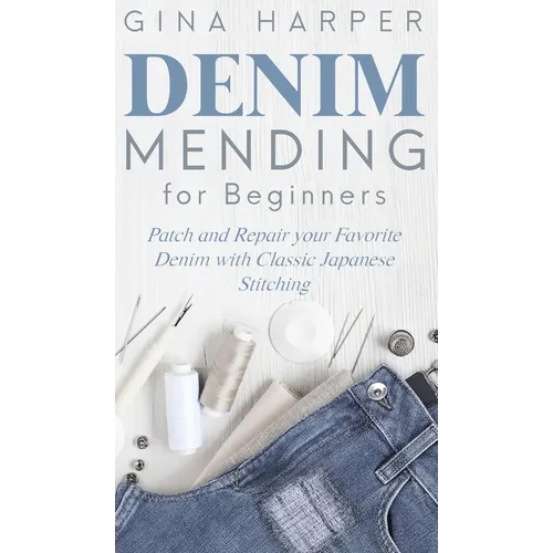 Denim Mending for Beginners: Patch and Repair your Favorite Denim with Classic Japanese Stitching - Hardcover