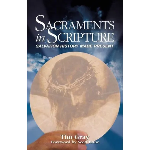 Sacraments in Scripture: Salvation History Made Present - Paperback