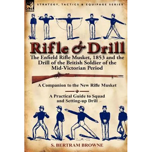 Rifle & Drill: The Enfield Rifle Musket, 1853 and the Drill of the British Soldier of the Mid-Victorian Period - Hardcover