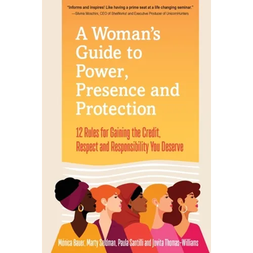 A Woman's Guide to Power, Presence and Protection: 12 Rules for Gaining the Credit, Respect and Recognition You Deserve - Paperback
