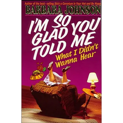The I'm So Glad You Told Me What I Didn't Wanna Hear: Encouragement and Humor for Hurting Parents - Paperback