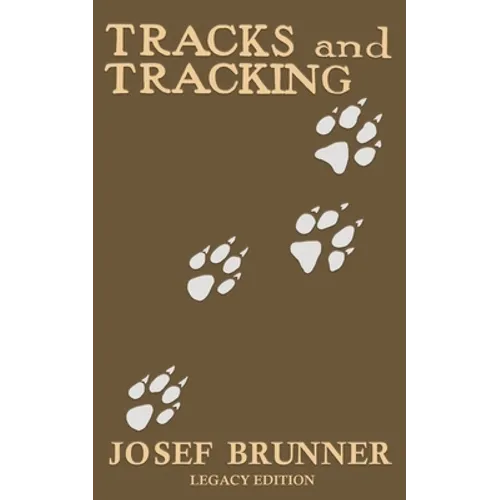 Tracks and Tracking (Legacy Edition): A Manual on Identifying, Finding, and Approaching Animals in The Wilderness with Just Their Tracks, Prints, and - Paperback