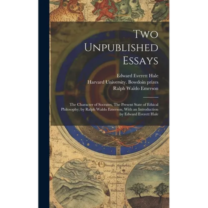 Two Unpublished Essays: The Character of Socrates, The Present State of Ethical Philosophy; by Ralph Waldo Emerson, With an Introduction by Ed - Hardcover
