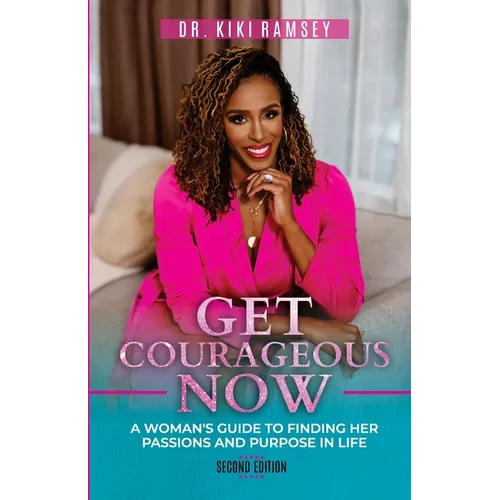 Get Courageous Now: A Woman's Guide To Finding Her Passions and Purpose In Life - Paperback