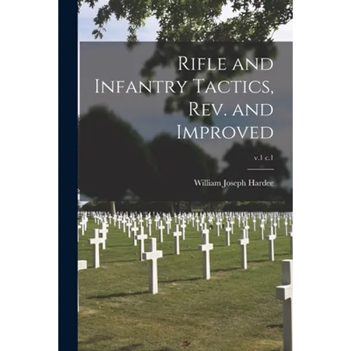 Rifle and Infantry Tactics, Rev. and Improved; v.1 c.1 - Paperback