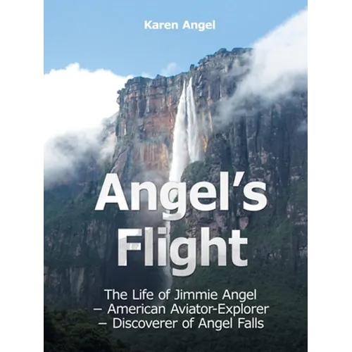 Angel's Flight: The Life of Jimmie Angel - American Aviator-Explorer - Discoverer of Angel Falls - Paperback