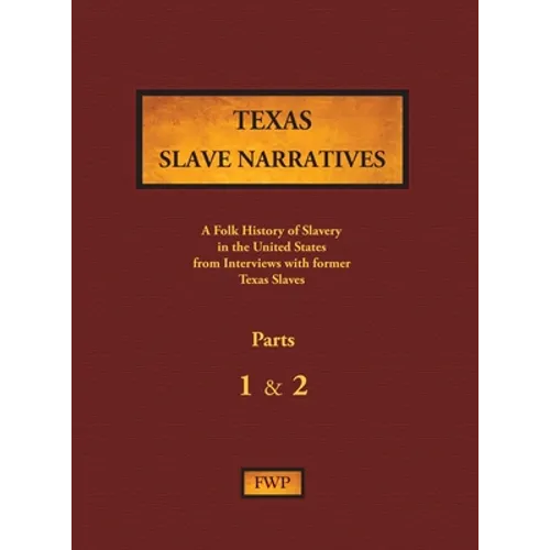 Texas Slave Narratives - Parts 1 & 2: A Folk History of Slavery in the United States from Interviews with Former Slaves - Hardcover
