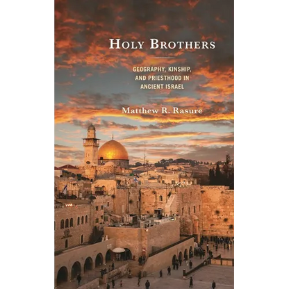 Holy Brothers: Geography, Kinship, and Priesthood in Ancient Israel - Hardcover