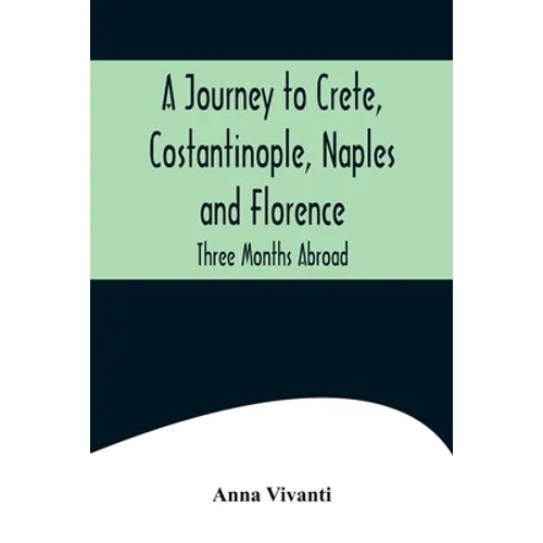 A Journey to Crete, Costantinople, Naples and Florence: Three Months Abroad - Paperback