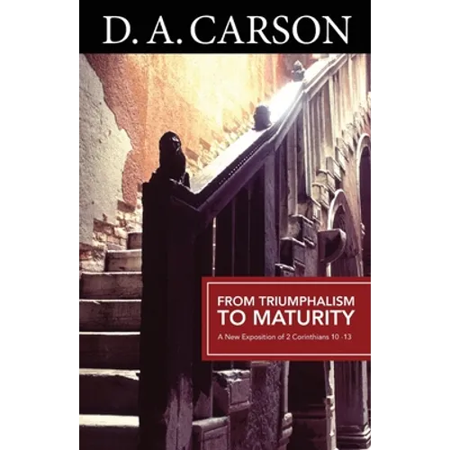 From Triumphalism to Maturity: An Exposition of 2 Corinthians - Paperback