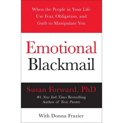 Emotional Blackmail: When the People in Your Life Use Fear, Obligation, and Guilt to Manipulate You - Paperback
