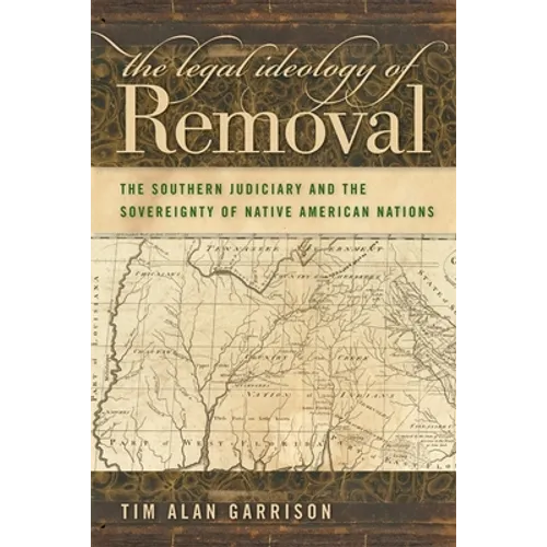 The Legal Ideology of Removal: The Southern Judiciary and the Sovereignty of Native American Nations - Paperback