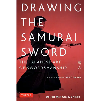 Drawing the Samurai Sword: The Japanese Art of Swordsmanship; Master the Ancient Art of Iaido - Paperback