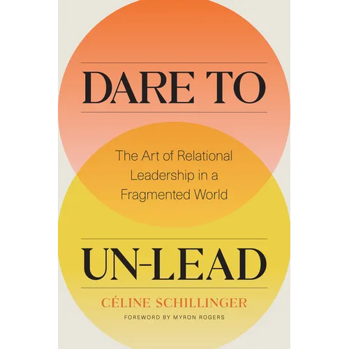 Dare to Un-Lead: The Art of Relational Leadership in a Fragmented World - Hardcover