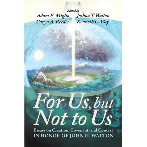 For Us, But Not to Us: Essays on Creation, Covenant, and Context in Honor of John H. Walton - Paperback