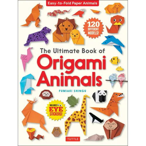 The Ultimate Book of Origami Animals: Easy-To-Fold Paper Animals; Instructions for 120 Models! (Includes Eye Stickers) - Paperback