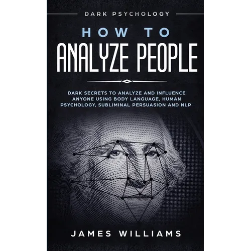How to Analyze People: Dark Psychology - Dark Secrets to Analyze and Influence Anyone Using Body Language, Human Psychology, Subliminal Persuasion and - Paperback