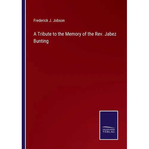 A Tribute to the Memory of the Rev. Jabez Bunting - Paperback