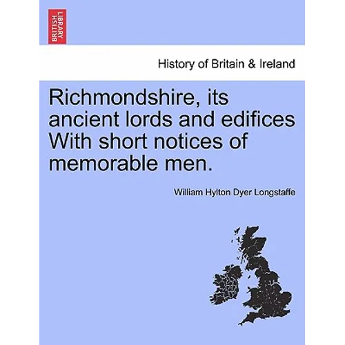 Richmondshire, Its Ancient Lords and Edifices with Short Notices of Memorable Men. - Paperback