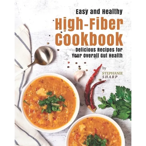 Easy and Healthy High-Fiber Cookbook: Delicious Recipes for Your Overall Gut Health - Paperback