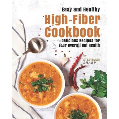 Easy and Healthy High-Fiber Cookbook: Delicious Recipes for Your Overall Gut Health - Paperback