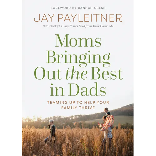 Moms Bringing Out the Best in Dads: Teaming Up to Help Your Family Thrive - Paperback
