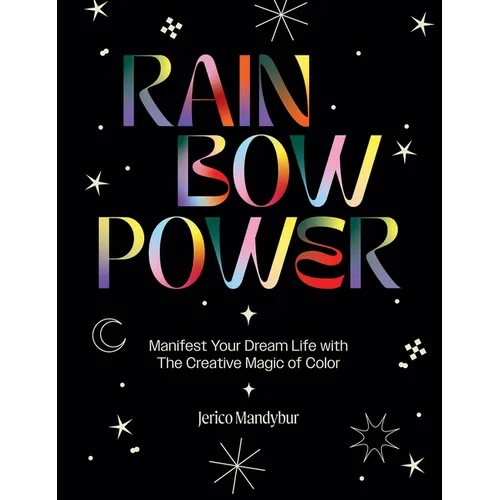 Rainbow Power: Manifest Your Dream Life with the Creative Power of Color - Hardcover