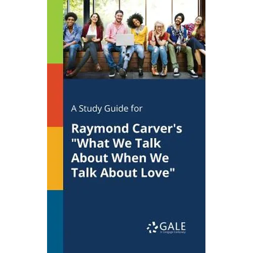 A Study Guide for Raymond Carver's "What We Talk About When We Talk About Love" - Paperback