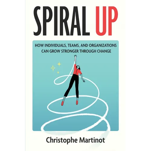 Spiral Up: How individuals, teams and organizations can grow stronger through change - Paperback