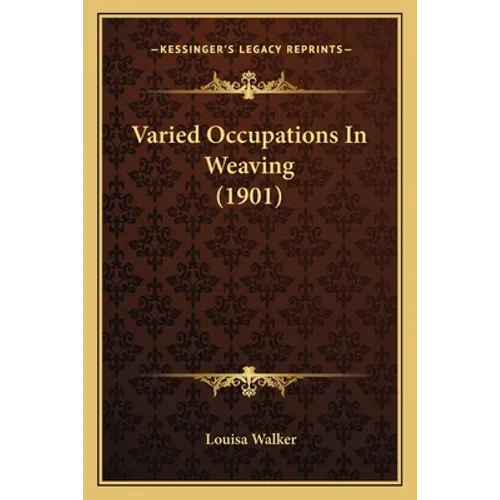 Varied Occupations In Weaving (1901) - Paperback