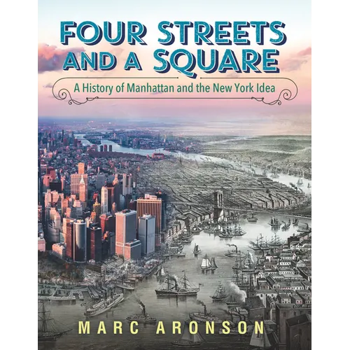 Four Streets and a Square: A History of Manhattan and the New York Idea - Hardcover
