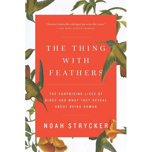 The Thing with Feathers: The Surprising Lives of Birds and What They Reveal about Being Human - Paperback